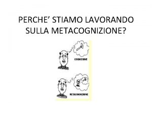 PERCHE STIAMO LAVORANDO SULLA METACOGNIZIONE Il primo strumento