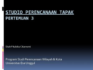 STUDIO PERENCANAAN TAPAK PERTEMUAN 3 Diah Pitaloka Citaresmi