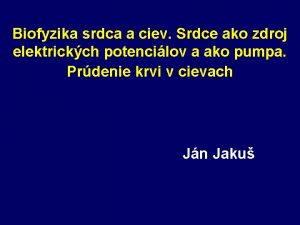 Biofyzika srdca a ciev Srdce ako zdroj elektrickch