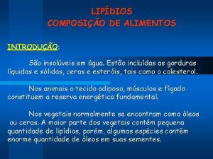 LIPDIOS COMPOSIO DE ALIMENTOS INTRODUO So insolveis em