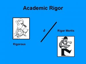 or Academic Rigorous Rigor Mortis What Rigor is