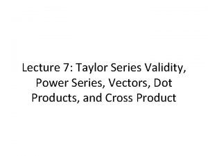 Lecture 7 Taylor Series Validity Power Series Vectors