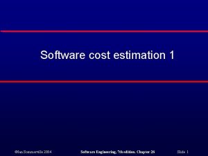 Software cost estimation 1 Ian Sommerville 2004 Software