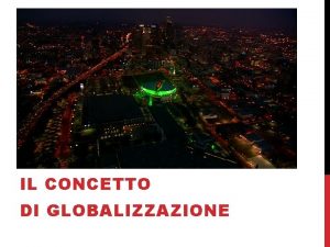 IL CONCETTO DI GLOBALIZZAZIONE DEFINIRE Un neologismo divenuto