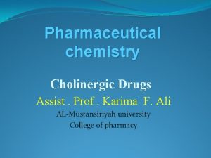 Pharmaceutical chemistry Cholinergic Drugs Assist Prof Karima F