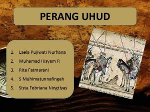 PERANG UHUD 1 Laela Pujiwati Nurhana 2 Muhamad