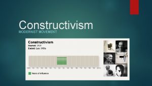 Constructivism MODERNIST MOVEMENT Constructivism was the last and