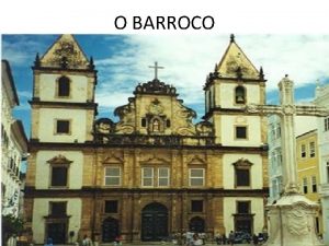 O BARROCO Caractersticas do Barroco O estilo barroco