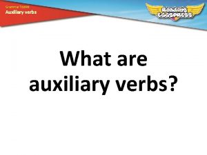 Grammar Toolkit Auxiliary verbs What are auxiliary verbs