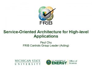 ServiceOriented Architecture for Highlevel Applications Paul Chu FRIB