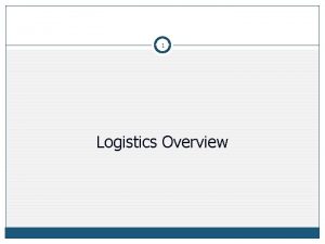 1 Logistics Overview Logistics Overview 2 Concept Of