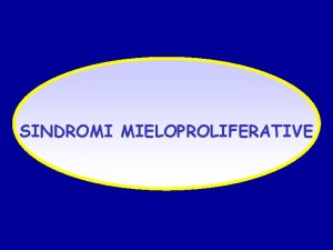 SINDROMI MIELOPROLIFERATIVE SINDROMI MIELOPROLIFERATIVE MALATTIE NEOPLASTICHE DEL SISTEMA