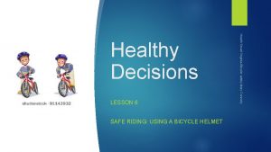 LESSON 6 SAFE RIDING USING A BICYCLE HELMET