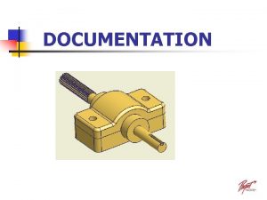 DOCUMENTATION Documentation n Once a design has been