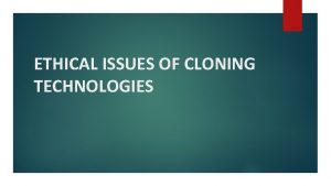 ETHICAL ISSUES OF CLONING TECHNOLOGIES Introduction Definition cloning