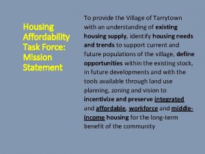 Housing Affordability Task Force Mission Statement To provide