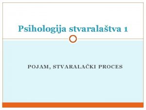 Psihologija stvaralatva 1 POJAM STVARALAKI PROCES ovek kao