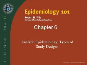 Chapter 6 Analytic Epidemiology Types of Study Designs