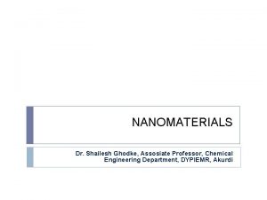 NANOMATERIALS Dr Shailesh Ghodke Assosiate Professor Chemical Engineering