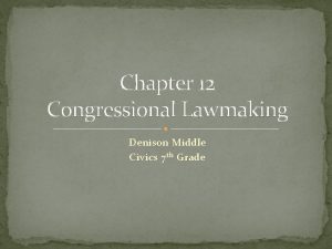 Chapter 12 Congressional Lawmaking Denison Middle Civics 7