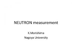 NEUTRON measurement K Morishima Nagoya University Scanning System