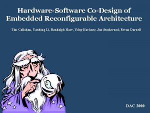 HardwareSoftware CoDesign of Embedded Reconfigurable Architecture Tim Callahan