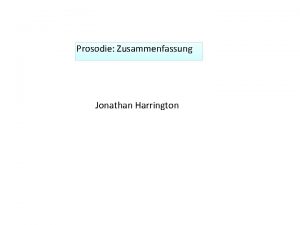 Prosodie Zusammenfassung Jonathan Harrington 1 Prosodie und Intonation