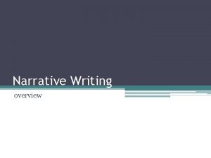 Narrative Writing overview When writing a narrative essay