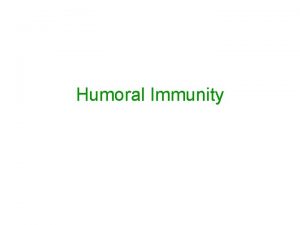 Humoral Immunity B Cells and Humoral immunity The