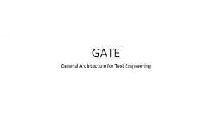 GATE General Architecture for Text Engineering GATE GATE