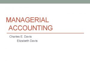 MANAGERIAL ACCOUNTING Charles E Davis Elizabeth Davis Accounting