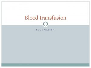 Blood transfusion SUDI MAITEH Ojectives 1 definition 2