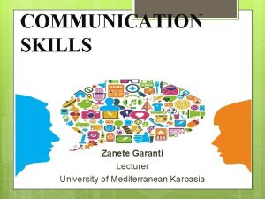 COMMUNICATION SKILLS Zanete Garanti Lecturer University of Mediterranean