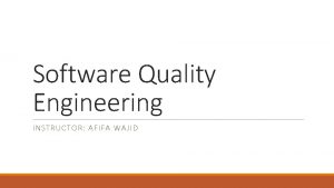Software Quality Engineering INSTRUCTOR AFIFA WAJID What is