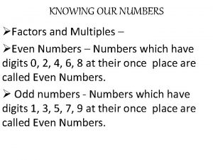 KNOWING OUR NUMBERS Factors and Multiples Even Numbers