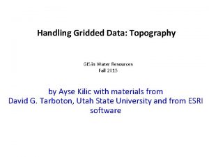 Handling Gridded Data Topography GIS in Water Resources