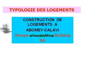 TYPOLOGIE DES LOGEMENTS CONSTRUCTION DE LOGEMENTS A ABOMEYCALAVI