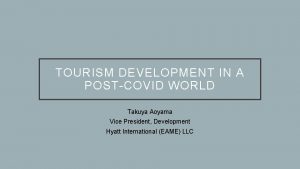 TOURISM DEVELOPMENT IN A POSTCOVID WORLD Takuya Aoyama