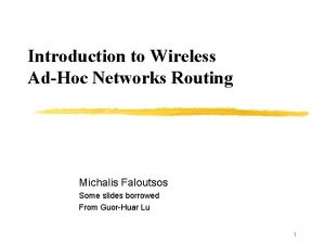 Introduction to Wireless AdHoc Networks Routing Michalis Faloutsos