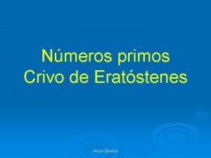 Nmeros primos Crivo de Eratstenes Alice Oliveira Eratstenes