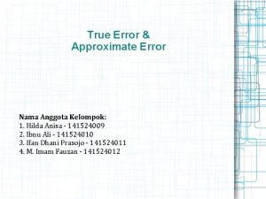 True Error Approximate Error Nama Anggota Kelompok 1