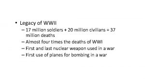 Legacy of WWII 17 million soldiers 20 million