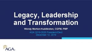 Legacy Leadership and Transformation Wendy MortonHuddleston CGFM PMP