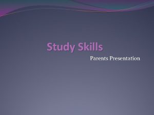 Study Skills Parents Presentation What are study skills