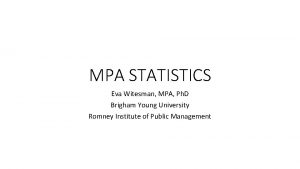 MPA STATISTICS Eva Witesman MPA Ph D Brigham
