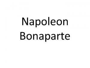 Napoleon Bonaparte Napoleon Bonaparte born in 1769 on