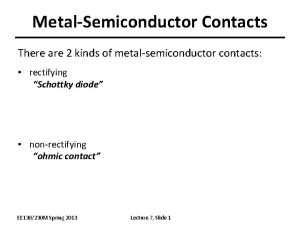 MetalSemiconductor Contacts There are 2 kinds of metalsemiconductor