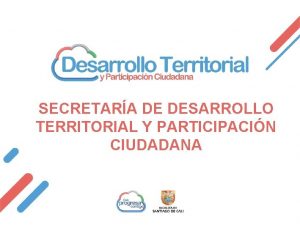 SECRETARA DE DESARROLLO TERRITORIAL Y PARTICIPACIN CIUDADANA SOCIALIZACIN