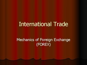 International Trade Mechanics of Foreign Exchange FOREX Foreign