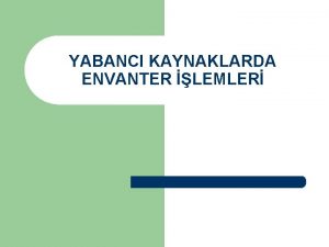 YABANCI KAYNAKLARDA ENVANTER LEMLER l Yabanc kaynaklar iletmenin